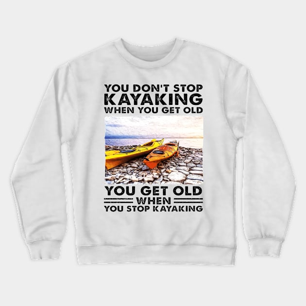 You Don't Stop Kayaking When You Get Old Kayaker gifts Crewneck Sweatshirt by Salt88